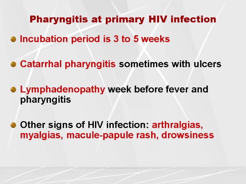 Pharyngitis at primary HIV infection Incubation period is 3 to 5 weeks  Catarrhal